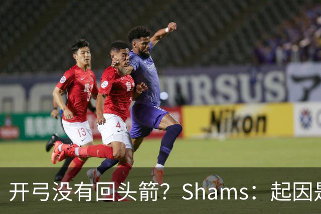 开弓没有回头箭？Shams：起因是绿军追字母未果 之后积极兜售布朗