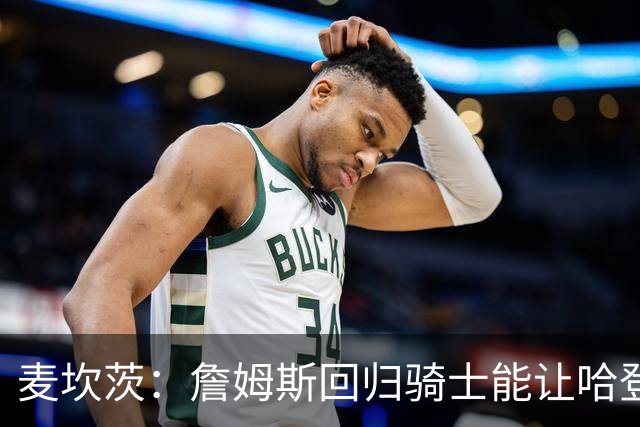 麦坎茨：詹姆斯回归骑士能让哈登和米切尔季后赛翻身 并横扫东部