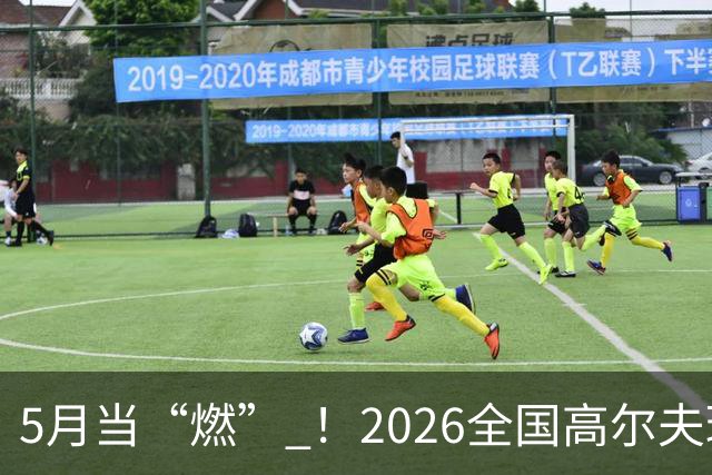 5月当“燃” ！2026全国高尔夫球锦标赛即将在渝开赛